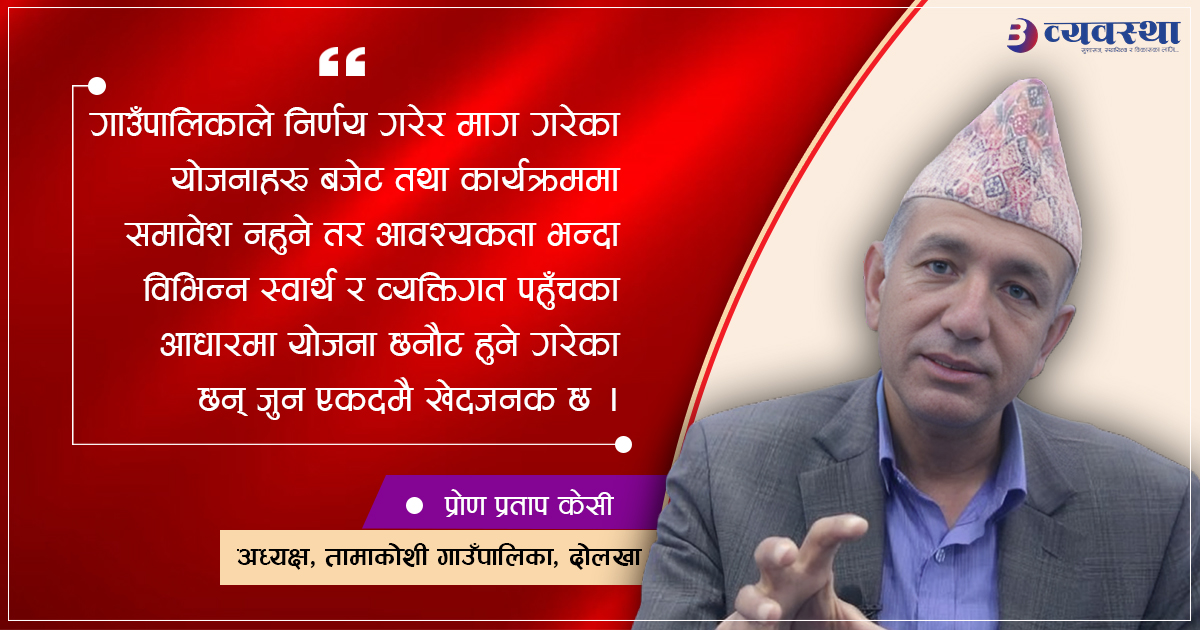 पहुँचका आधारमा बजेटको वितरण हुने परिपाटी  अन्त्य हुनुपर्छ : गाउँपालिका अध्यक्ष केसी 