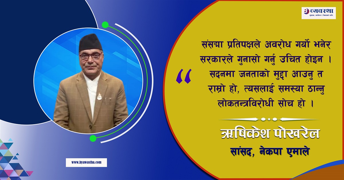  प्रतिपक्षले उठाएका मुद्दालाई समस्या ठान्नु लोकतन्त्रसम्मत हुँदैन : सांसद पोखरेल