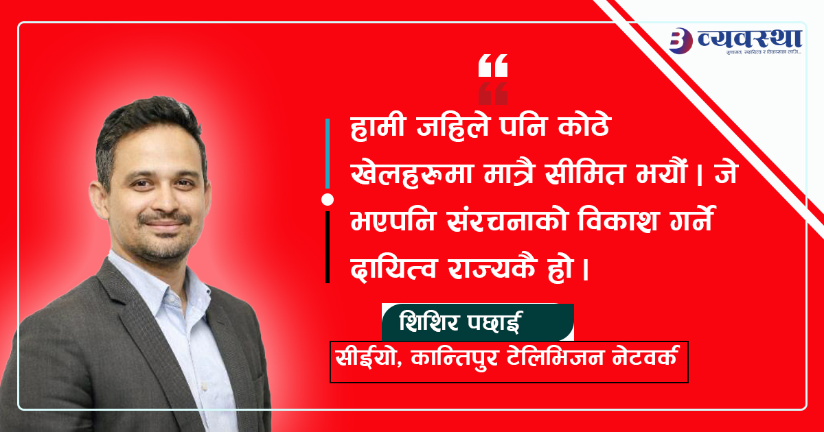 खेललाई उद्योगको रुपमा विकास गर्ने कुरामा मिडियाको ध्यान पुगेको छैन : शिशिर पछाई